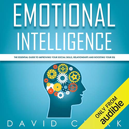 Emotional Intelligence: The Essential Guide to Improving Your Social Skills, Relationships and Boosting Your EQ: Emotional Intelligence EQ, Book 1
